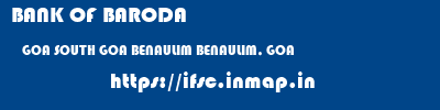 BANK OF BARODA  GOA SOUTH GOA BENAULIM BENAULIM, GOA  ifsc code